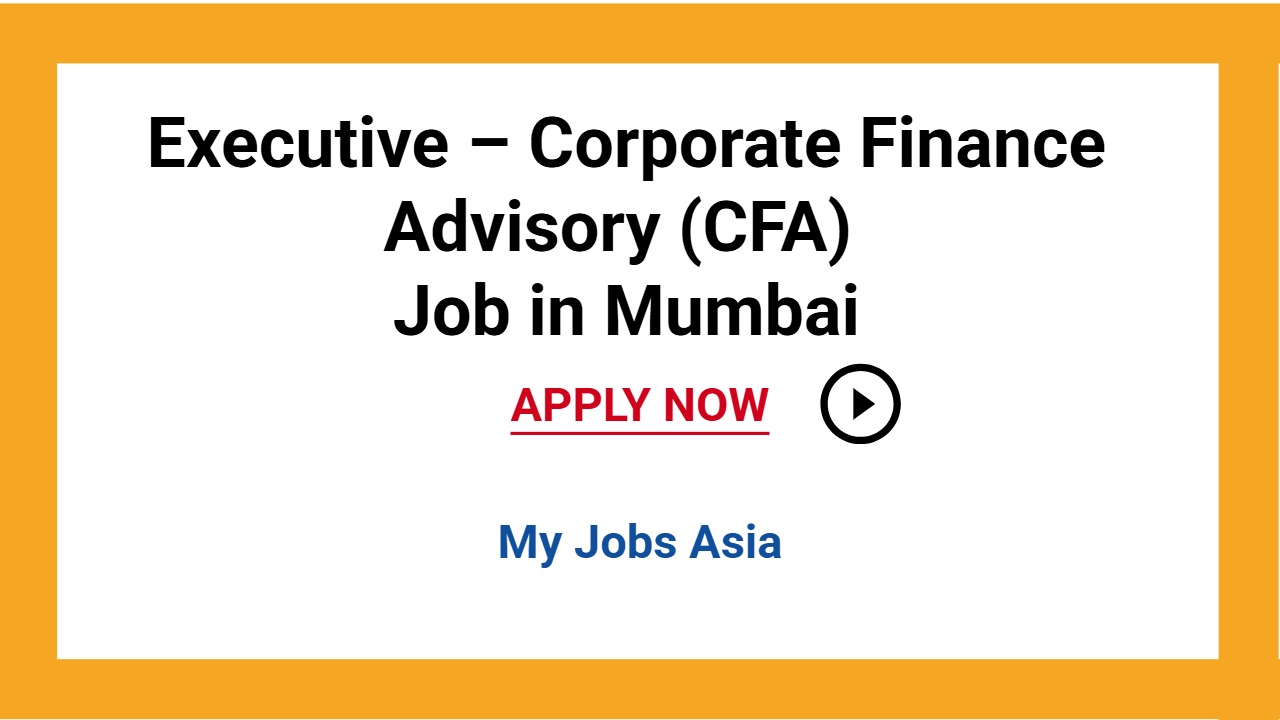 Executive – Corporate Finance Advisory (CFA) Job in Mumbai