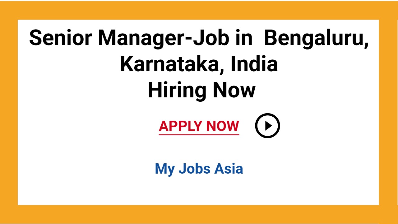 Senior Manager-Job in  Bengaluru, Karnataka, India Hiring Now